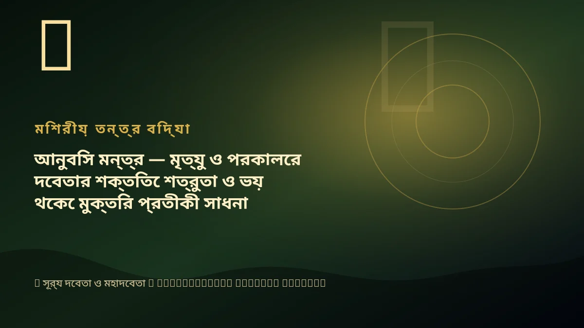 আনুবিস মন্ত্র — মৃত্যু ও পরকালের দেবতার শক্তিতে শত্রুতা ও ভয় থেকে মুক্তির প্রতীকী সাধনা